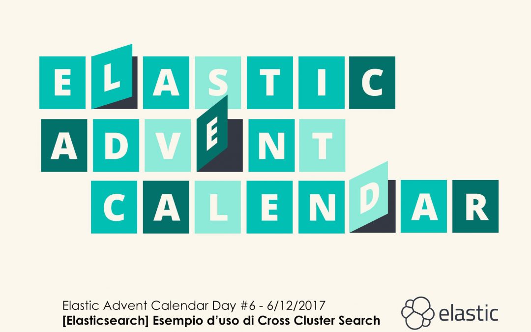Elastic Advent Calendar Day #6 – Esempio d’uso di Cross Cluster Search