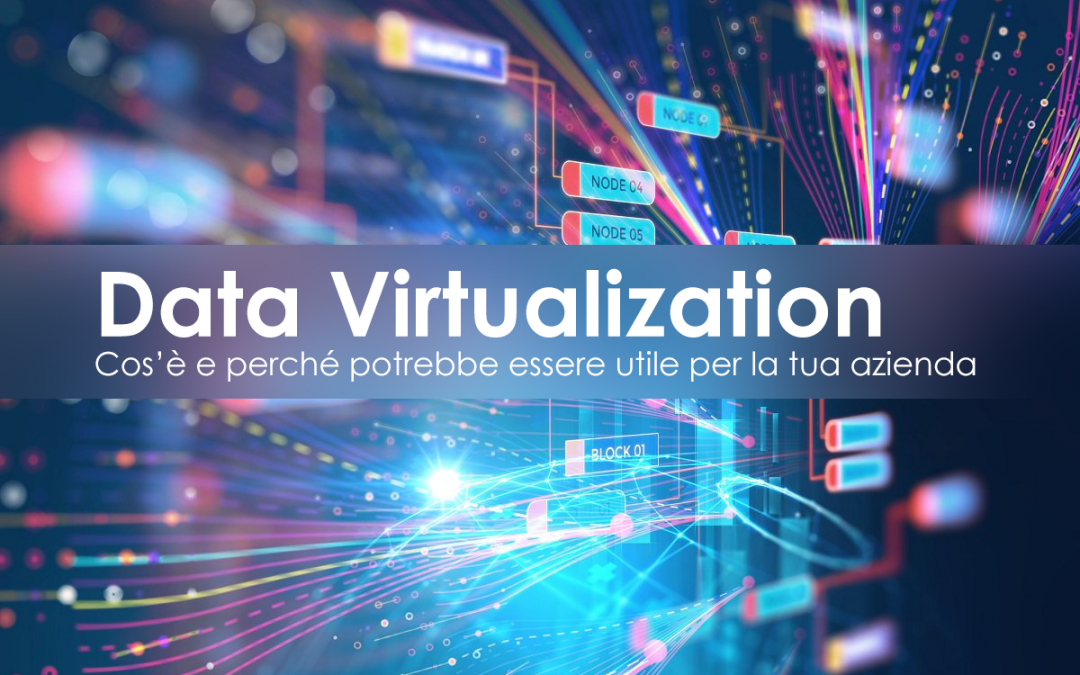 Data Virtualization: cos’è e perché potrebbe essere utile per la tua azienda